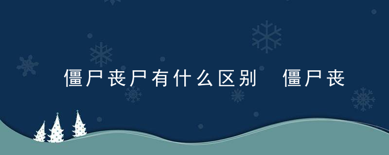 僵尸丧尸有什么区别 僵尸丧尸的区别